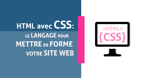 CSS : Les feuilles de styles pour mettre en forme votre site web 